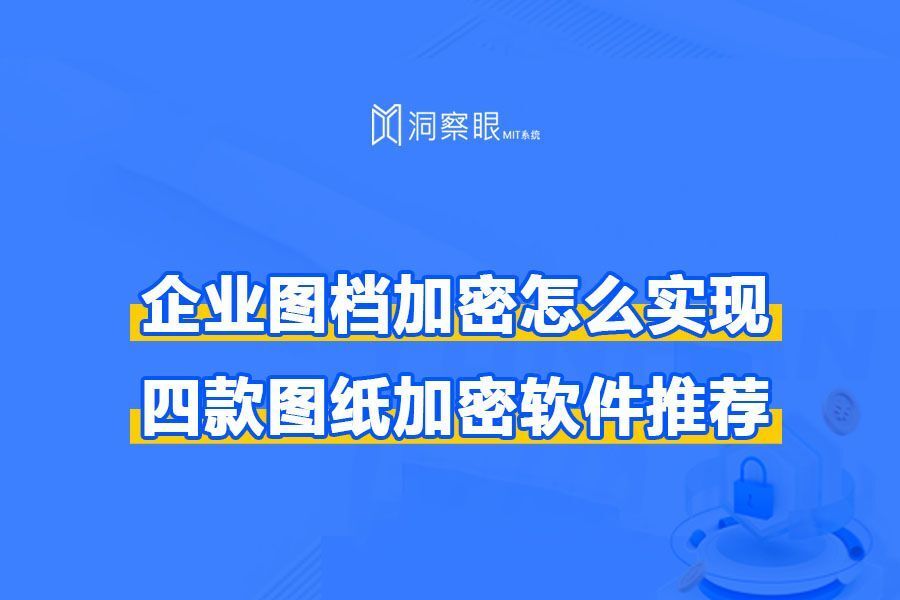 企业图纸防泄密怎么做?最好的四款图纸加密软件推荐(图1) 企业图纸防泄密怎么做?最好的四款图纸加密软件推荐(图1)