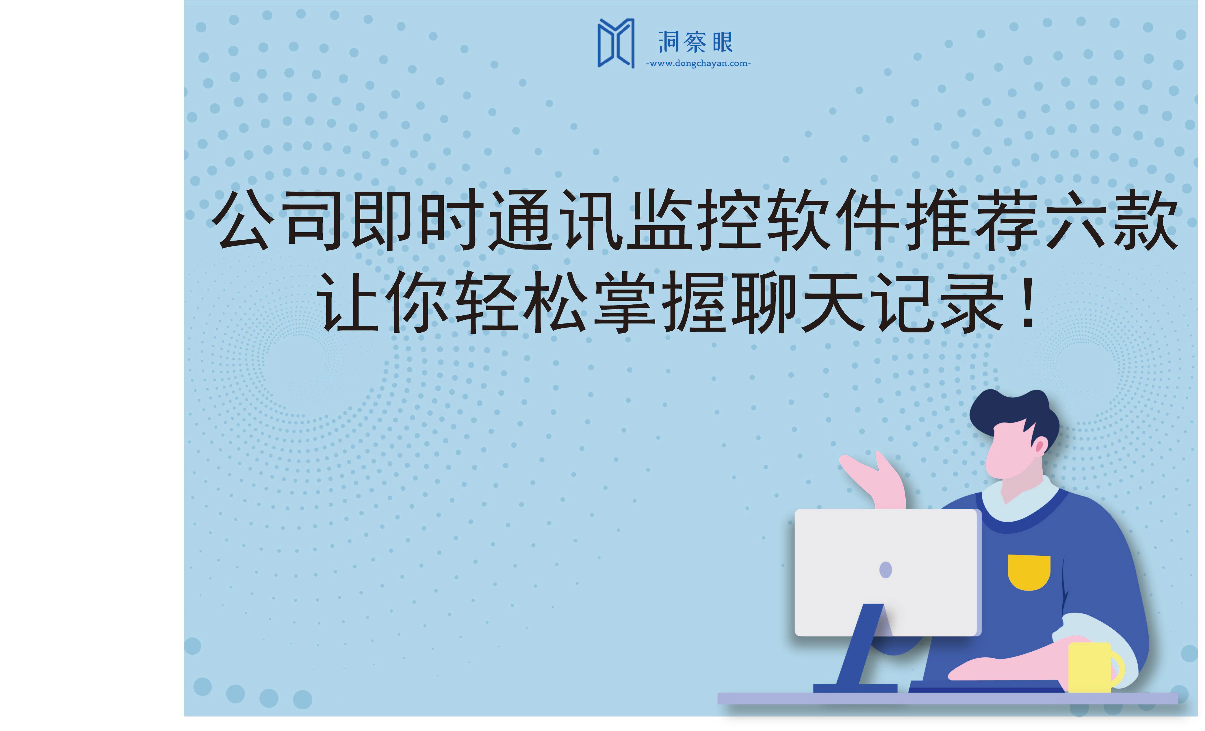 公司即时通讯监控软件推荐六款，让你轻松掌握聊天记录！(图1)