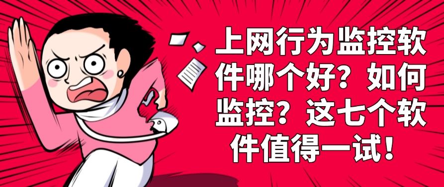 上网行为监控软件哪个好？如何监控？这七个软件值得一试！(图1)
