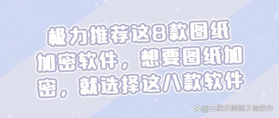 如何加密你的图纸|8款好评图纸加密软件,好用不踩雷! (图1)