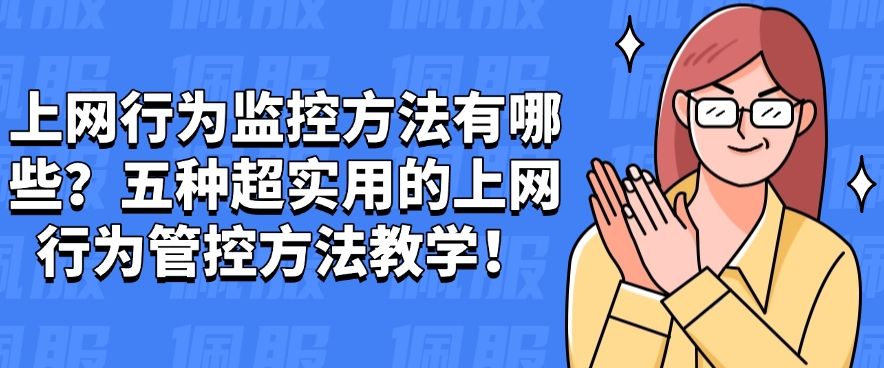 上网行为监控方法有哪些？五种超实用的上网行为管控方法教学！快学起来​(图1)