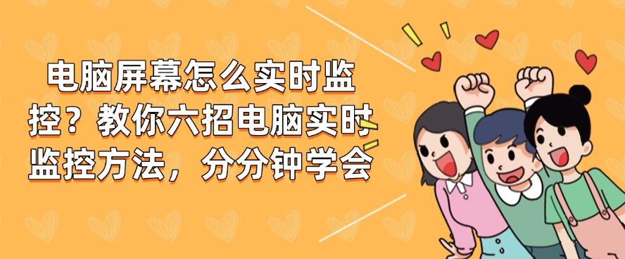 电脑屏幕怎么实时监控?教你六招电脑实时监控方法,分分钟Get!(图1) 电脑屏幕怎么实时监控?教你六招电脑实时监控方法,分分钟Get!(图1)