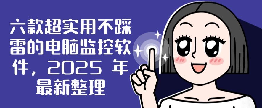 六款超实用不踩雷的电脑监控软件,2025 年最新整理,码住啦!(图1) 六款超实用不踩雷的电脑监控软件,2025 年最新整理,码住啦!(图1)