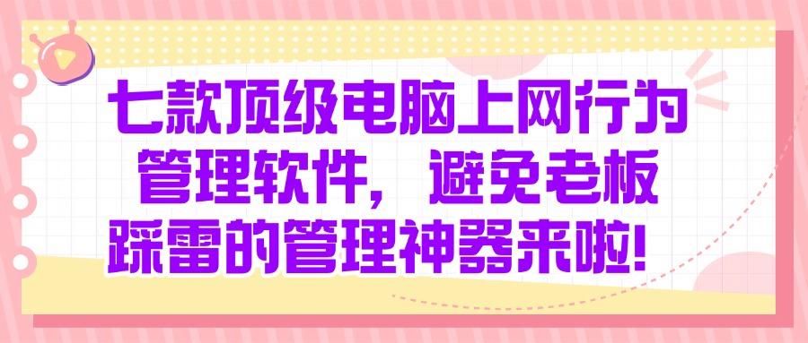 七款顶级电脑上网行为管理软件，避免老板踩雷的管理神器来啦！(图1)