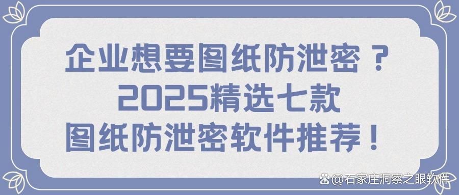 怎么防止图纸泄密?分享七款好用的图纸防泄密软件,抓紧码住!(图1)