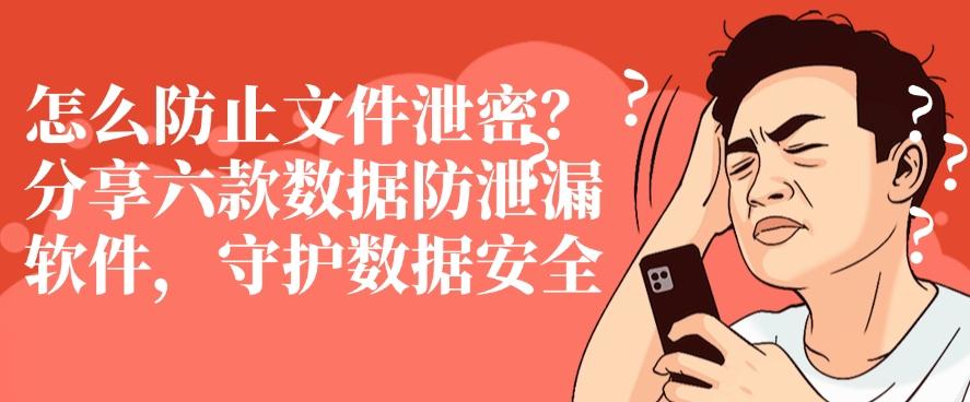 怎么防止文件泄密?分享六款数据防泄漏软件,牢牢守护数据安全(图1) 怎么防止文件泄密?分享六款数据防泄漏软件,牢牢守护数据安全(图1)