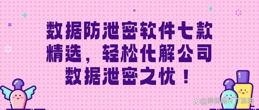 什么软件可以防泄密?七款数据防泄密软件推荐,企业防泄密必备(图1)