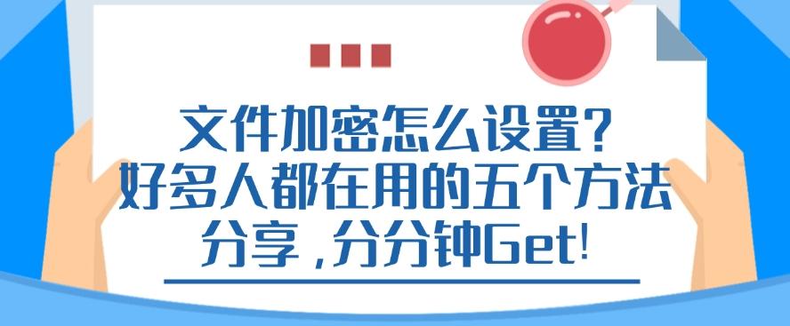 文件加密怎么设置？好多人都在用的五个方法分享，分分钟学会(图1)