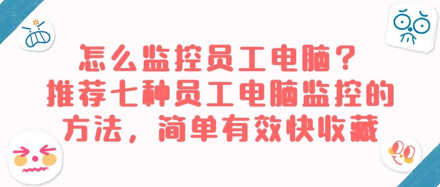 如何监控公司员工电脑?七个监控员工电脑的可实现方法分享(图1) 如何监控公司员工电脑?七个监控员工电脑的可实现方法分享(图1)