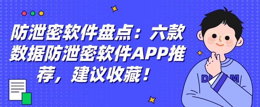 防泄密软件盘点：六款数据防泄密软件APP推荐，码住啦！(图1)