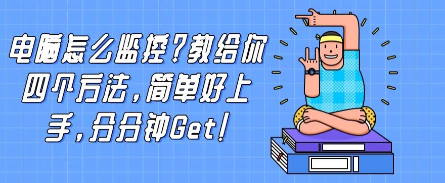 电脑怎么监控？教给你四个方法，简单好上手，分分钟学会！(图1)