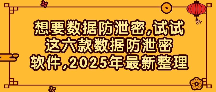防泄密软件盘点：六款数据防泄密软件APP推荐,建议收藏!(图1)