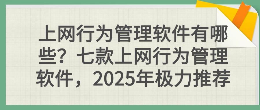 上网行为管理软件深度测评!(2025年七款上网行为管理软件推荐)(图1) 上网行为管理软件深度测评!(2025年七款上网行为管理软件推荐)(图1)
