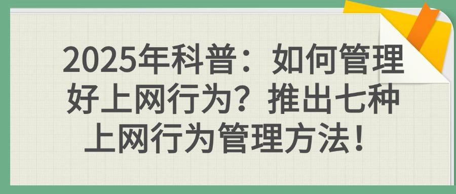 上网行为管理方法有哪些?五招教你轻松管理上网行为,纯干货!(图1)