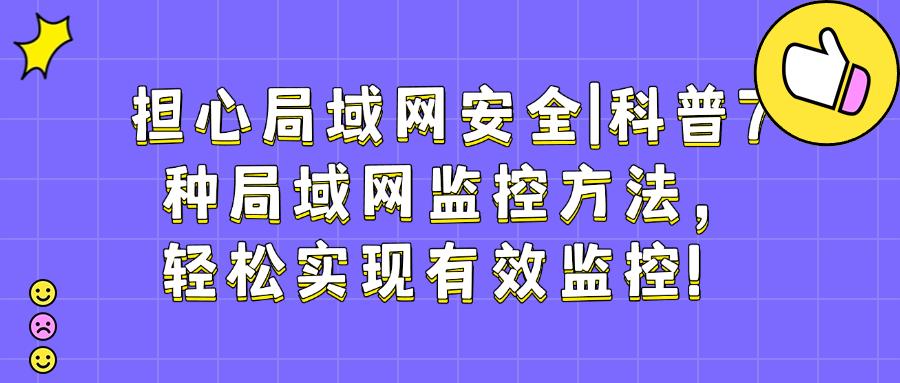 怎么监控局域网?7种局域网监控方法推荐,2025最新发布!(图1) 怎么监控局域网?7种局域网监控方法推荐,2025最新发布!(图1)