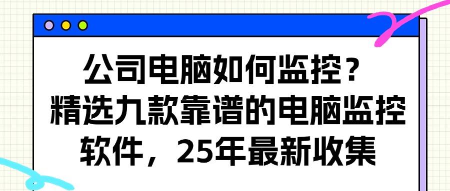 电脑如何监控呢?2025年常见的九个电脑监控软件分享,合法至上!(图1) 电脑如何监控呢?2025年常见的九个电脑监控软件分享,合法至上!(图1)