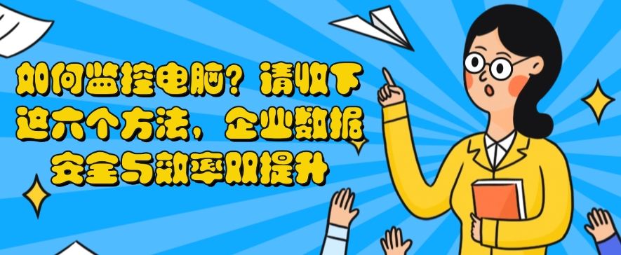 如何监控电脑？请收下这六个电脑监控方法，简单又高效(图1)