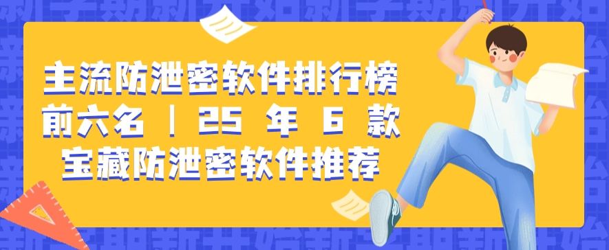 主流防泄密软件排行榜前六名 |2025 年 6 款防泄密软件分享(图1)