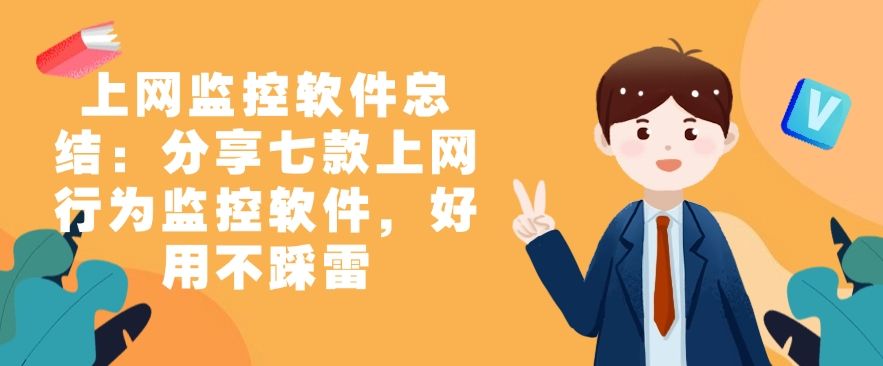 上网监控软件总结：分享七款上网行为监控软件，用过的都说好(图1)