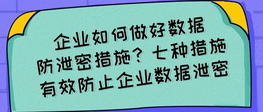 数据防泄密有哪些方法?七种数据防泄密的方法分享,你选哪个?(图1) 数据防泄密有哪些方法?七种数据防泄密的方法分享,你选哪个?(图1)