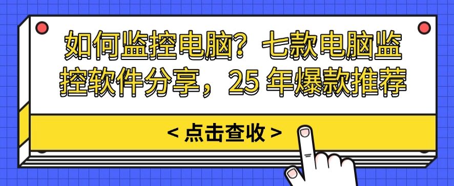 如何监控电脑？七款电脑监控软件分享，2025 年最新推荐​(图1)