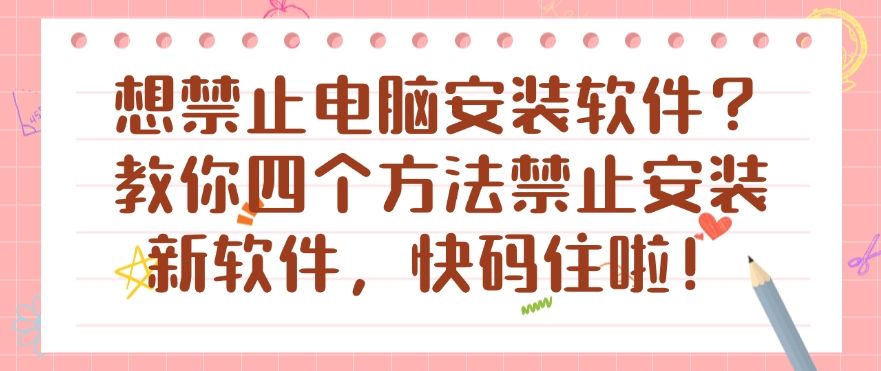 想禁止电脑安装软件？教你四个方法禁止安装新软件，总有一个适合你！(图1)