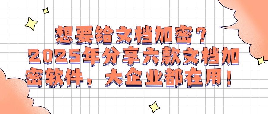 精选六款文档加密软件推荐|2025年办公文档保护最佳选择(图1)