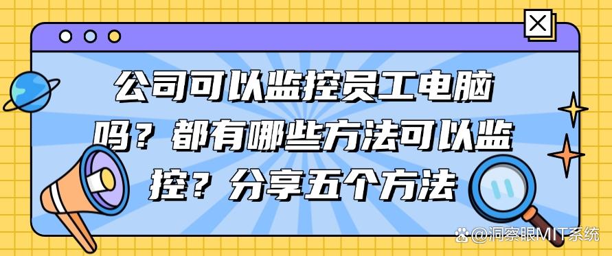 公司可以监控员工电脑吗?都有哪些方法可以监控?分享五个方法,轻松实现(图1) 公司可以监控员工电脑吗?都有哪些方法可以监控?分享五个方法,轻松实现(图1)
