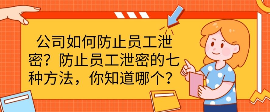 公司如何防止员工泄密？分享防止员工泄密的七种方法！(图1)