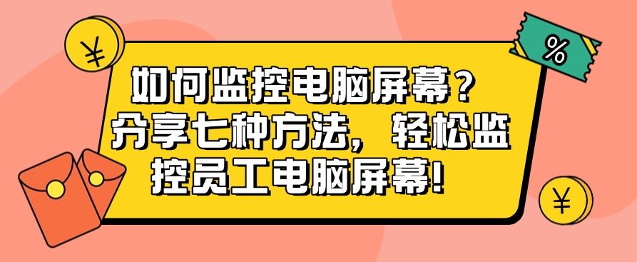 如何监控电脑屏幕？分享七种方法，监控员工电脑屏幕！​(图1)