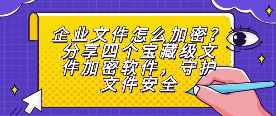 企业文件怎么加密？分享四个宝藏级文件加密软件！(图1)