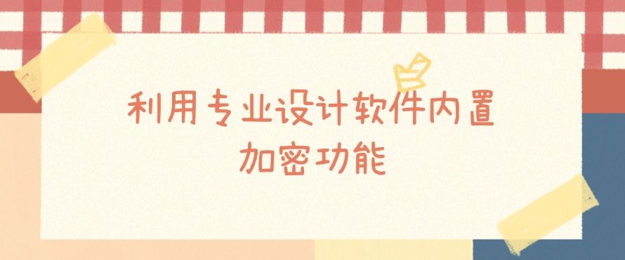 图纸怎么加密？六种方法告诉你如何加密图纸，守护图纸安全(图7)