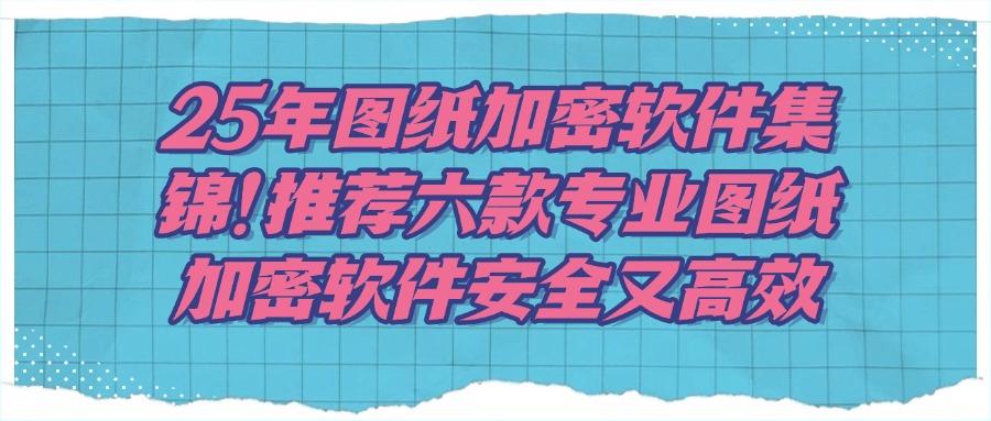 实力在线的六款图纸加密软件,想要图纸加密就选择这六款软件(图1) 实力在线的六款图纸加密软件,想要图纸加密就选择这六款软件(图1)