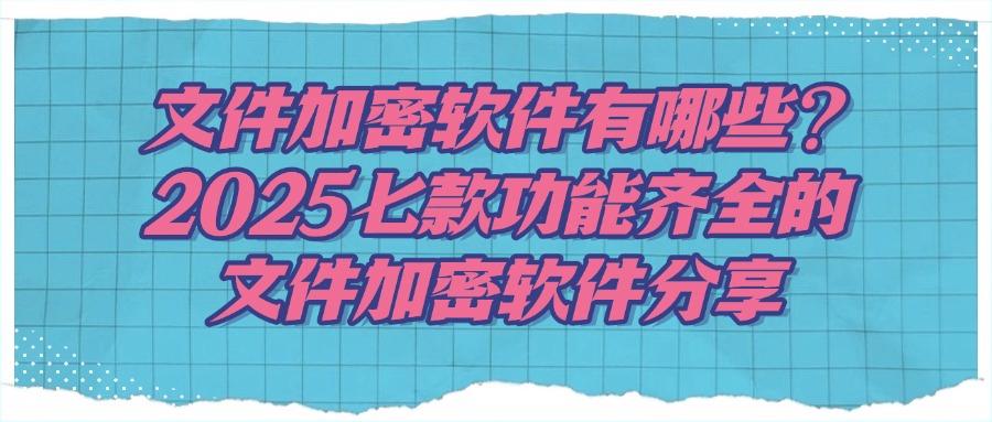 文件加密软件哪个好用?七款常用的文件加密软件分享,亲测好用(图1) 文件加密软件哪个好用?七款常用的文件加密软件分享,亲测好用(图1)