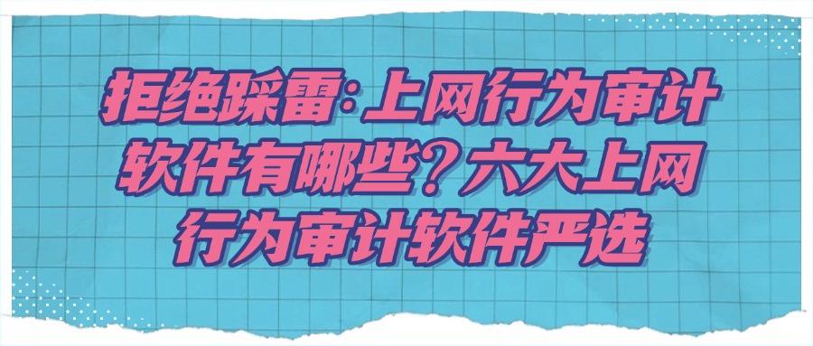 上网行为审计软件,六款热门上网行为审计软件推荐(行为审计软件合集)(图1) 上网行为审计软件,六款热门上网行为审计软件推荐(行为审计软件合集)(图1)