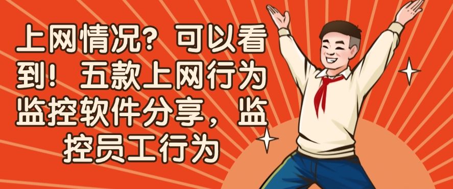 上网情况？可以看到！五款上网行为监控软件分享，管控员工上网(图1)