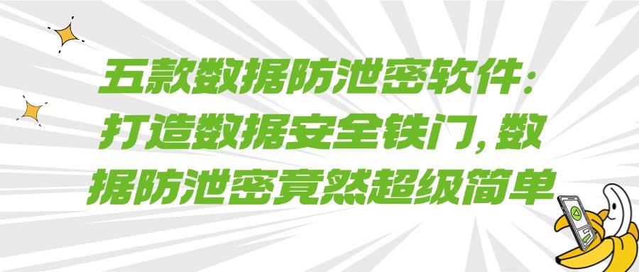 什么软件可以防泄密?五款数据防泄密软件推荐,企业防泄密必备(图1)