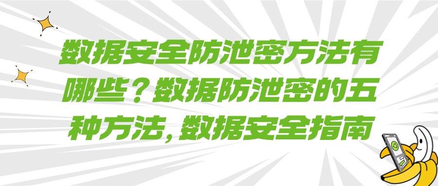 数据防泄密方法有哪些?数据防泄密的五个方法集锦!(图1) 数据防泄密方法有哪些?数据防泄密的五个方法集锦!(图1)
