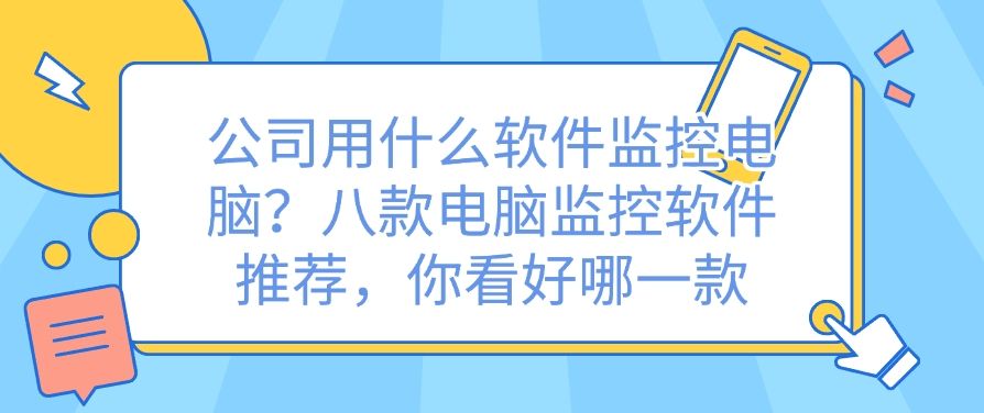 公司用什么软件监控电脑？八款电脑监控软件推荐！超好用(图1)
