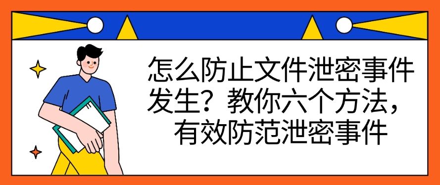 怎么防止文件泄密事件发生？教你六个文件防泄密方法，简单高效(图1)
