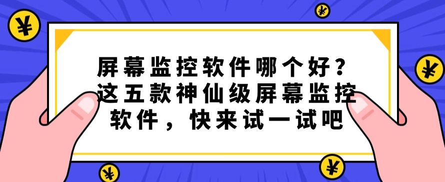屏幕监控软件哪个好？这五款神仙级屏幕监控软件，码住不后悔(图1)