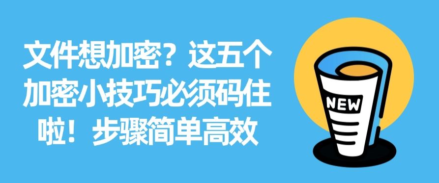 文件想加密？这五个加密小技巧必须码住啦！(图1)