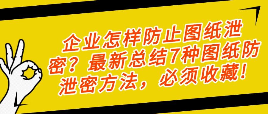 怎么防止图纸泄密?推出五个设计图纸防泄密方法,守护图纸安全(图1) 怎么防止图纸泄密?推出五个设计图纸防泄密方法,守护图纸安全(图1)