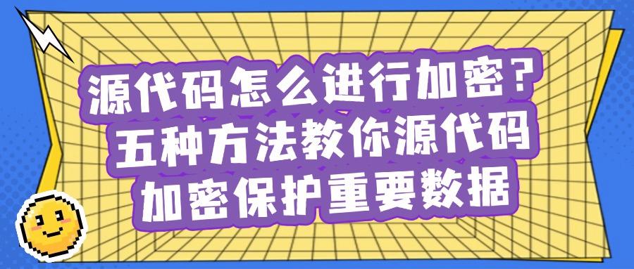 源代码怎么加密?五个源代码加密的方法分享给你,简单易懂!(图1) 源代码怎么加密?五个源代码加密的方法分享给你,简单易懂!(图1)