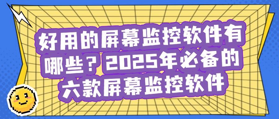 屏幕监控软件有哪些推荐?分享六款好用的屏幕监控APP,码住(图1) 屏幕监控软件有哪些推荐?分享六款好用的屏幕监控APP,码住(图1)