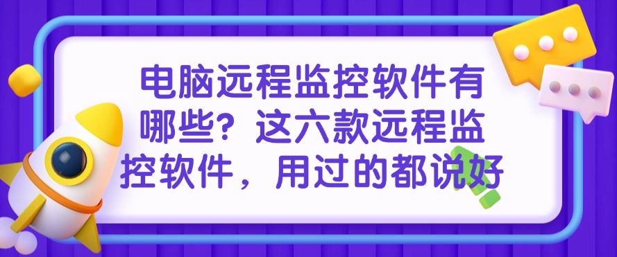 电脑远程监控软件有哪些？这六款远程监控软件，好用不踩雷(图1)