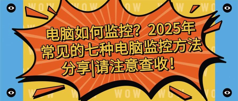 如何对电脑进行监控?介绍七个电脑监控方法,抓紧收藏!(图1) 如何对电脑进行监控?介绍七个电脑监控方法,抓紧收藏!(图1)