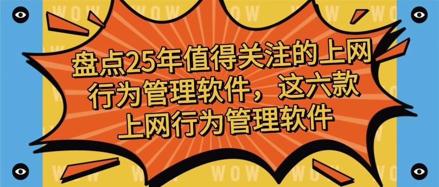 上网行为管理软件哪家好?六款上网行为管理软件分享,2025最新推荐(图1)