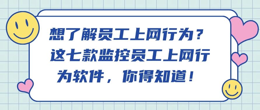 想了解员工上网行为？这七款监控员工上网行为软件，码住啦！(图1)