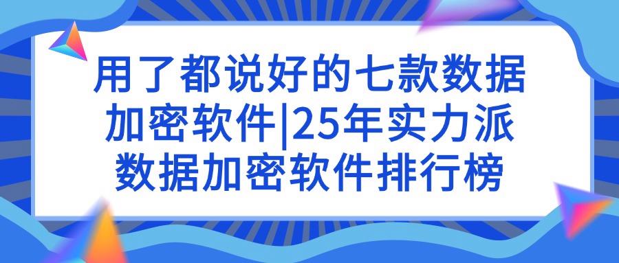 数据加密软件有哪些?这七款数据加密软件推荐,千万别错过!(图1) 数据加密软件有哪些?这七款数据加密软件推荐,千万别错过!(图1)